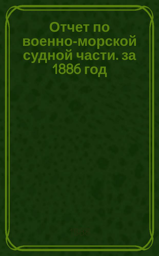 Отчет по военно-морской судной части. за 1886 год