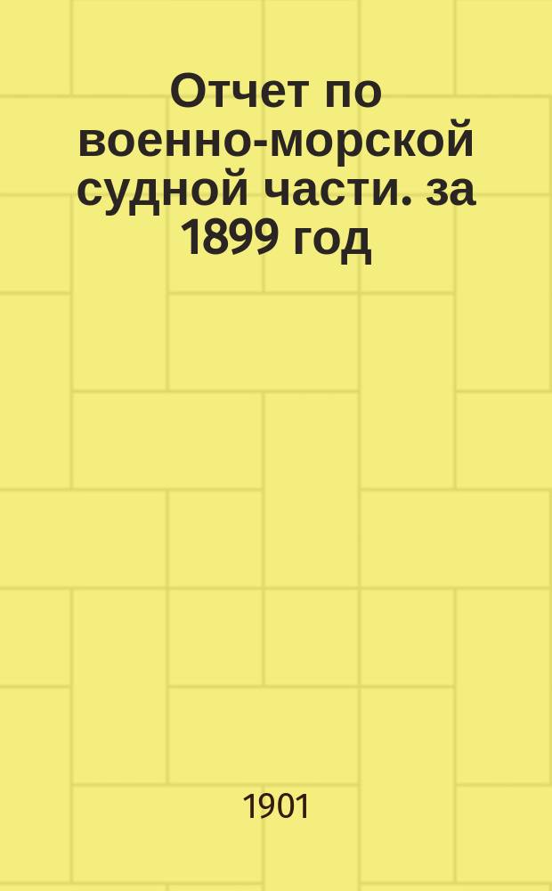 Отчет по военно-морской судной части. за 1899 год