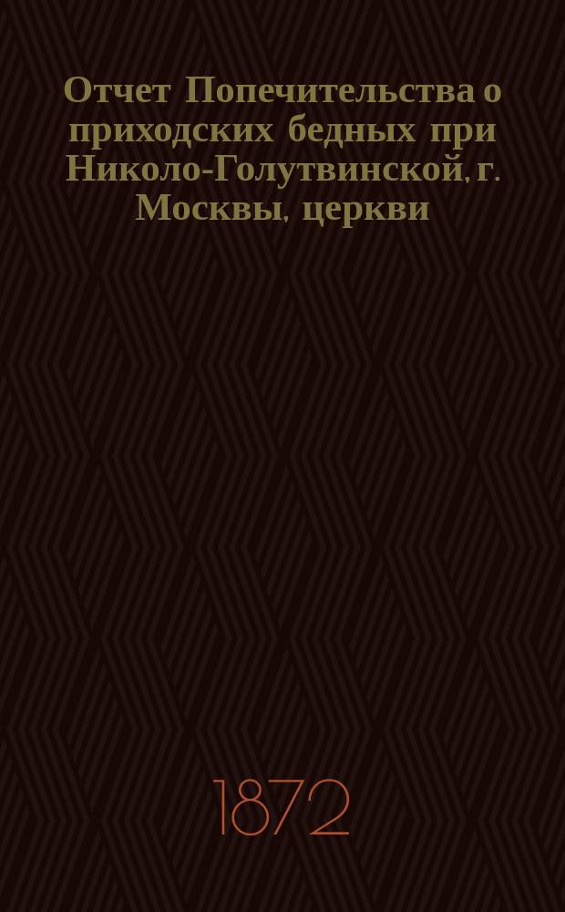 Отчет Попечительства о приходских бедных при Николо-Голутвинской, г. Москвы, церкви.. : Чит. в собрании членов. ... с 1-го ноября 1915 года по 1-ое ноября 1916 года