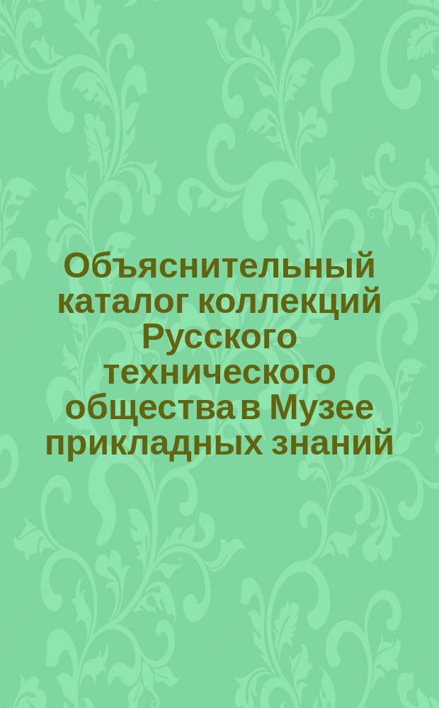 Объяснительный каталог коллекций Русского технического общества в Музее прикладных знаний... [Ч. 4] : ... Производство стекла
