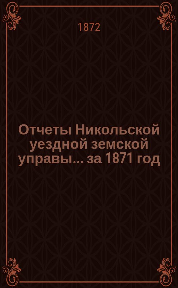 Отчеты Никольской уездной земской управы ... за 1871 год