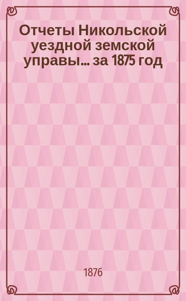 Отчеты Никольской уездной земской управы ... за 1875 год