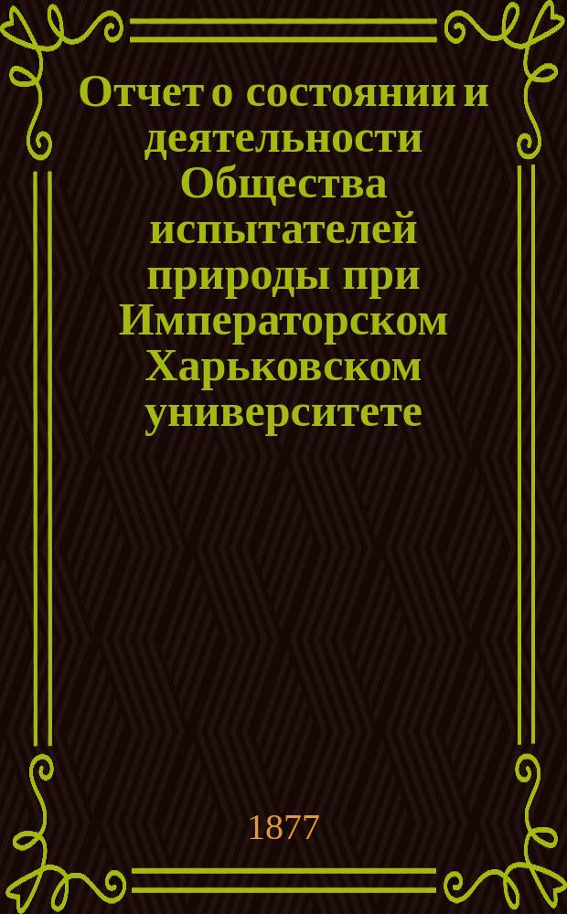 Отчет о состоянии и деятельности Общества испытателей природы при Императорском Харьковском университете ... за 1876 год