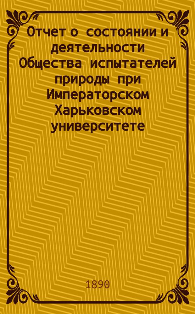 Отчет о состоянии и деятельности Общества испытателей природы при Императорском Харьковском университете ... за 1889 год