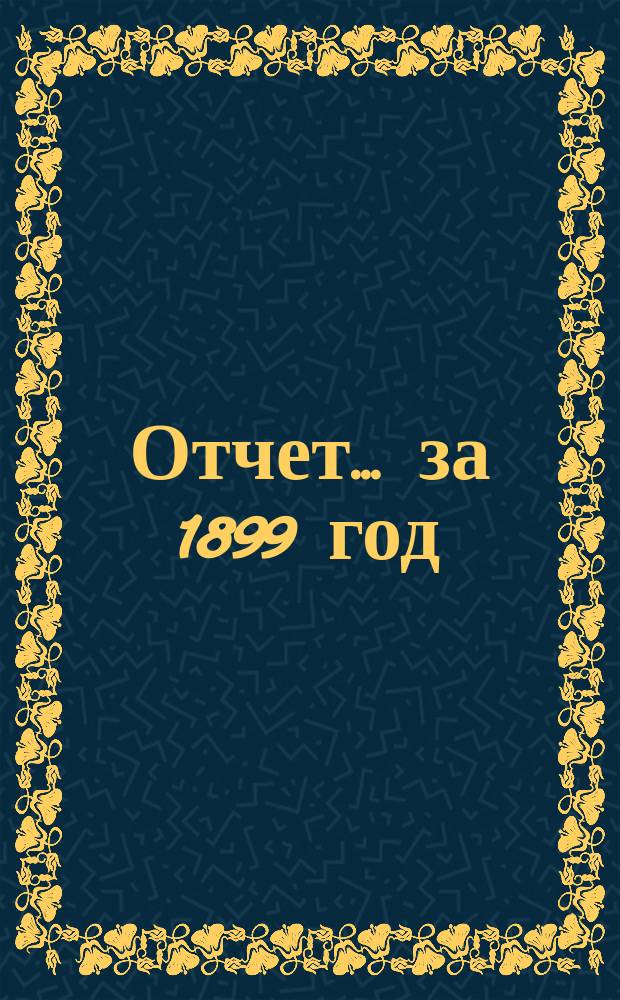 Отчет ... за 1899 год