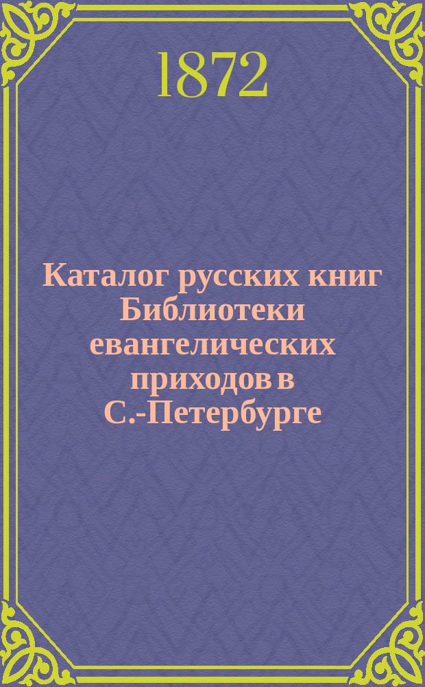 Каталог русских книг Библиотеки евангелических приходов в С.-Петербурге