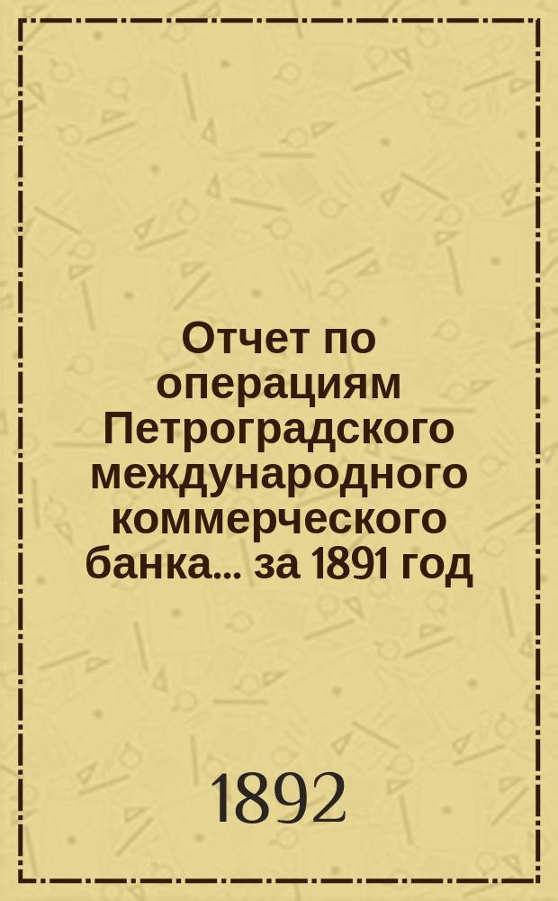Отчет по операциям Петроградского международного коммерческого банка... за 1891 год