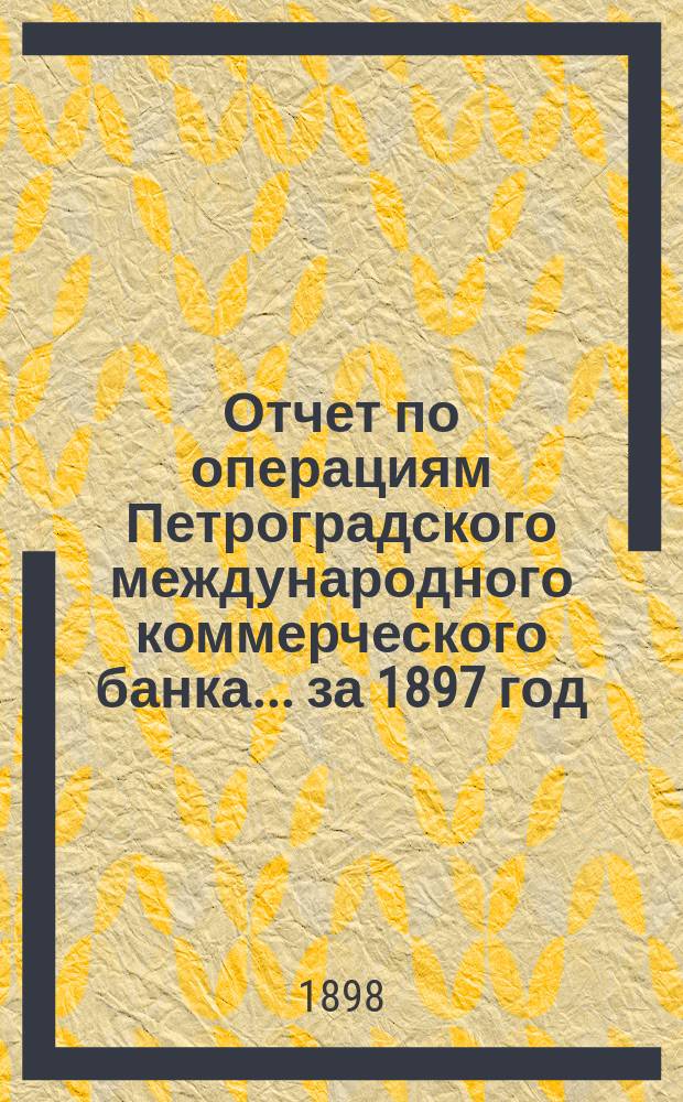 Отчет по операциям Петроградского международного коммерческого банка... за 1897 год