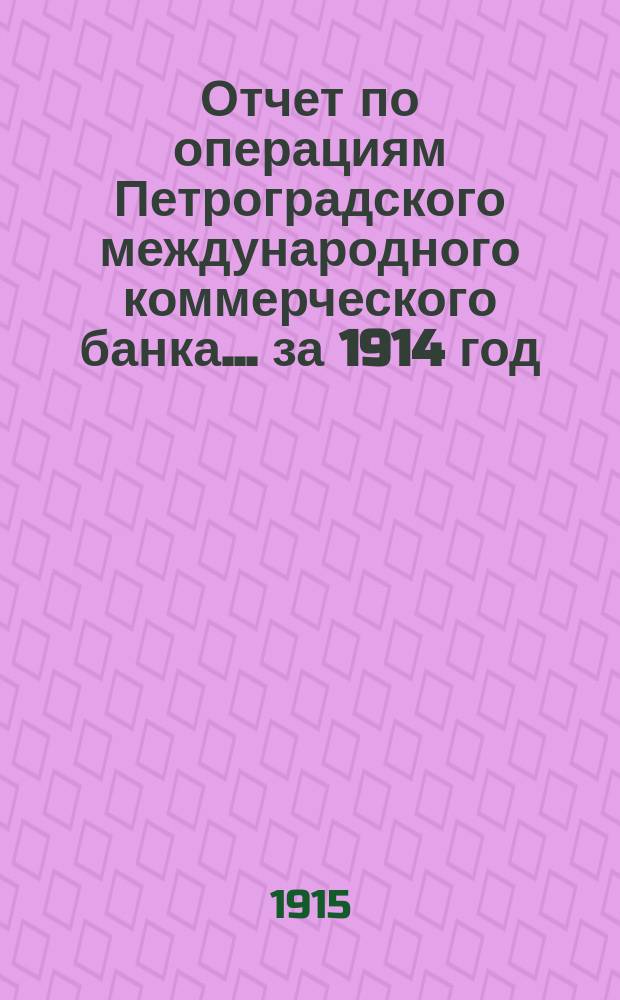 Отчет по операциям Петроградского международного коммерческого банка... за 1914 год