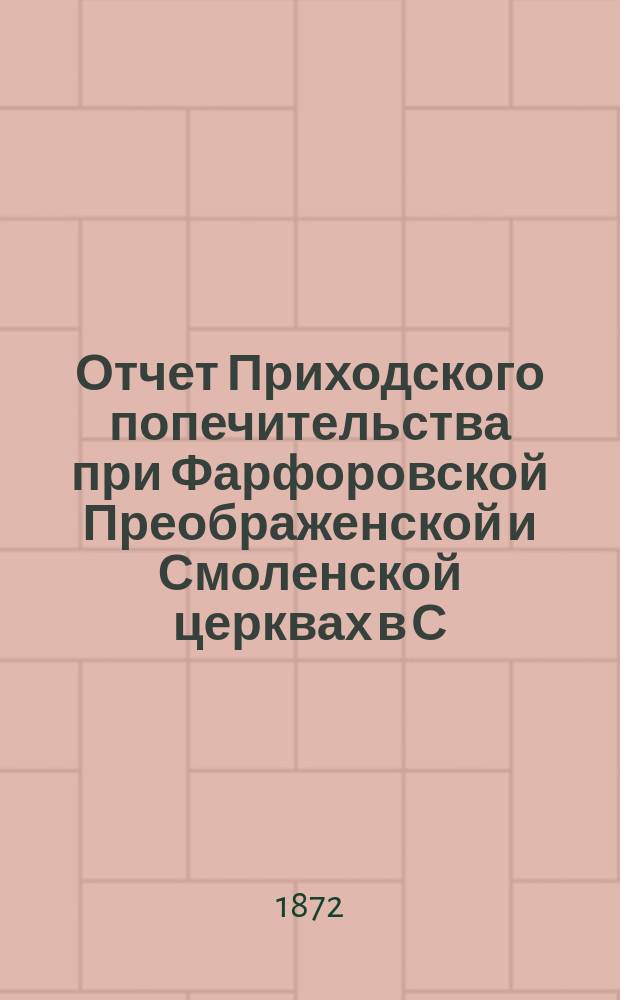 Отчет Приходского попечительства при Фарфоровской Преображенской и Смоленской церквах в С.-Петербурге... ... с 1 сентября 1885 года по 1 сентября 1886 года