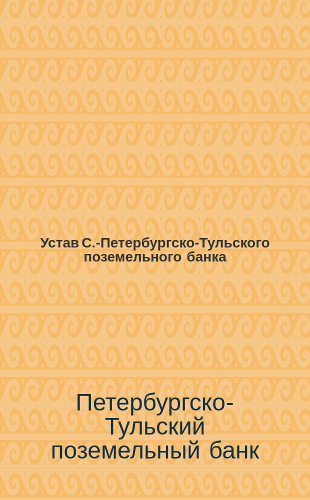 Устав С.-Петербургско-Тульского поземельного банка