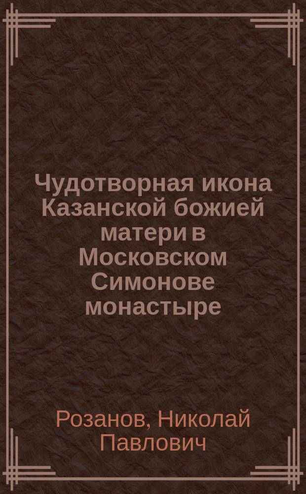 Чудотворная икона Казанской божией матери в Московском Симонове монастыре