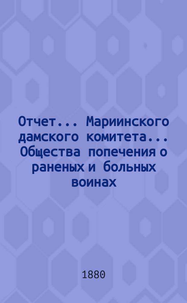 Отчет... Мариинского дамского комитета... Общества попечения о раненых и больных воинах. ... за 1879 год