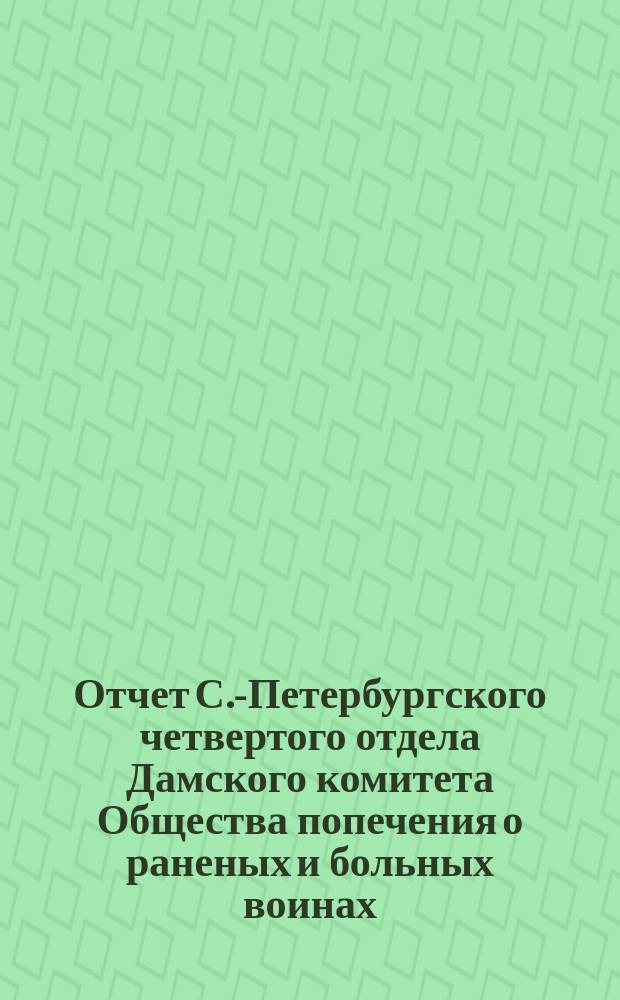 Отчет С.-Петербургского четвертого отдела Дамского комитета Общества попечения о раненых и больных воинах... ... за 1872 год