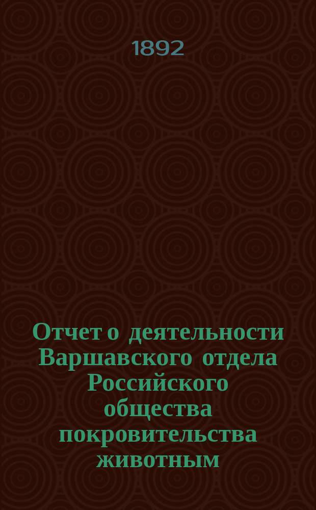 Отчет о деятельности Варшавского отдела Российского общества покровительства животным... ... за 1891 год