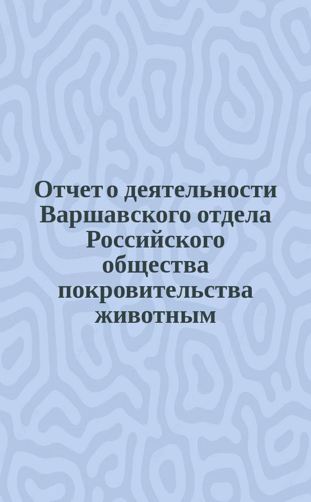 Отчет о деятельности Варшавского отдела Российского общества покровительства животным... ... за 1892 год