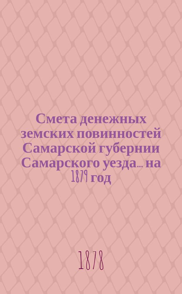Смета денежных земских повинностей Самарской губернии Самарского уезда... ... на 1879 год