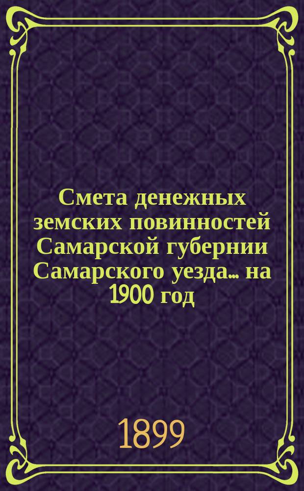 Смета денежных земских повинностей Самарской губернии Самарского уезда... ... на 1900 год