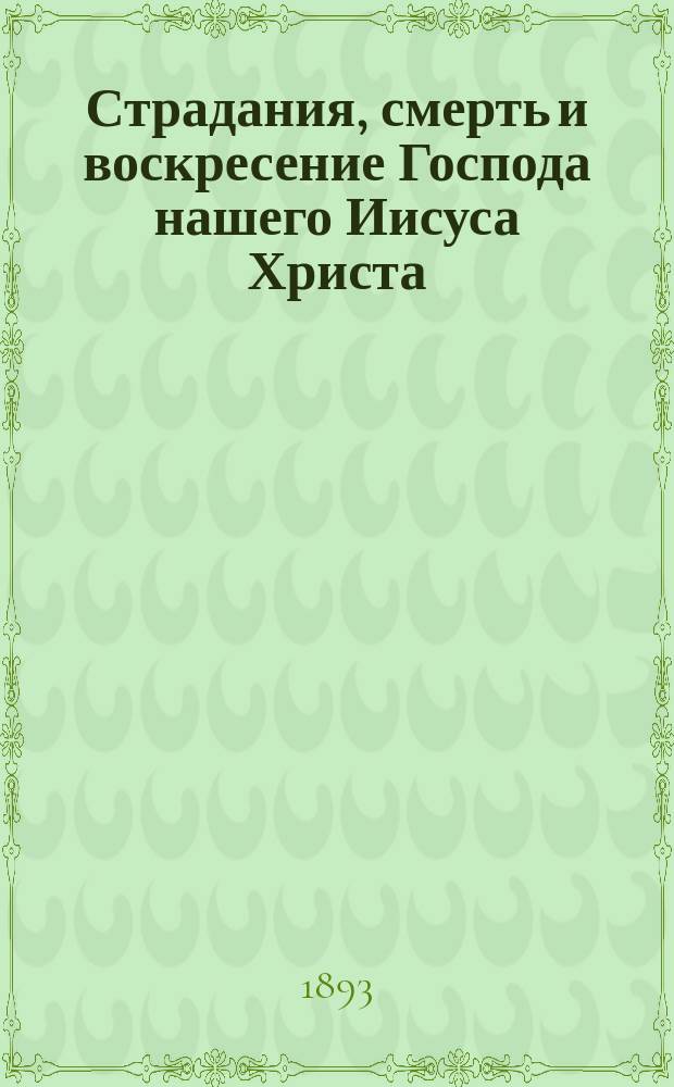 Страдания, смерть и воскресение Господа нашего Иисуса Христа