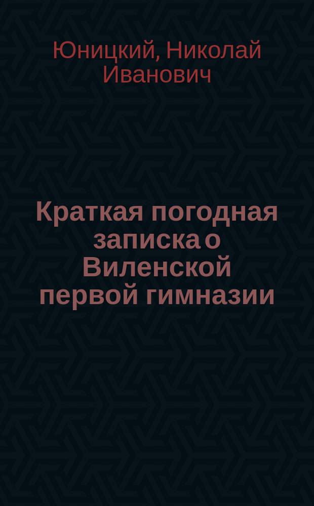 Краткая погодная записка о Виленской первой гимназии : С прил.