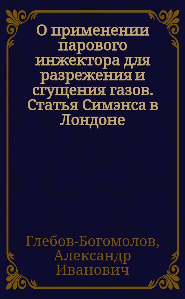 О применении парового инжектора для разрежения и сгущения газов. Статья Симэнса в Лондоне : Рец.