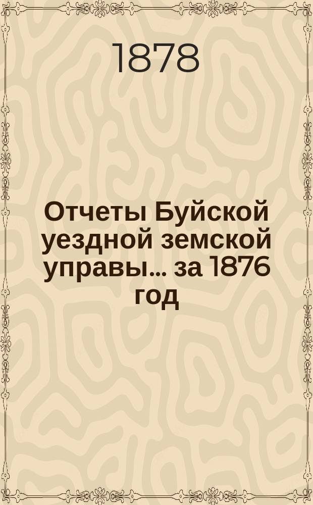 Отчеты Буйской уездной земской управы... за 1876 год