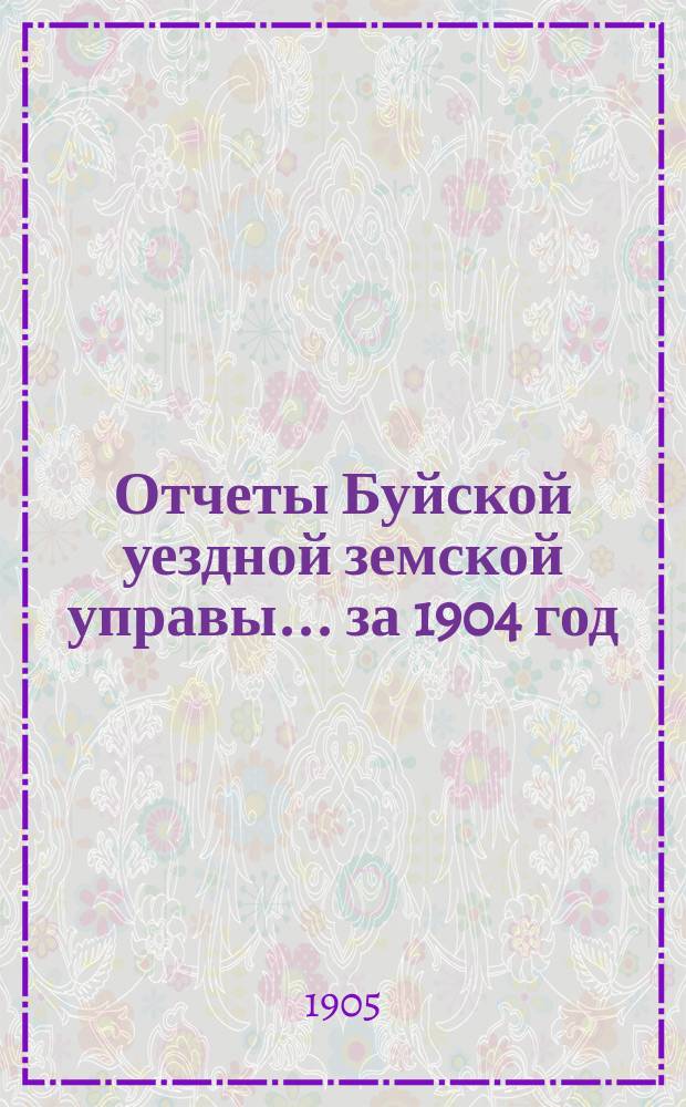 Отчеты Буйской уездной земской управы... за 1904 год