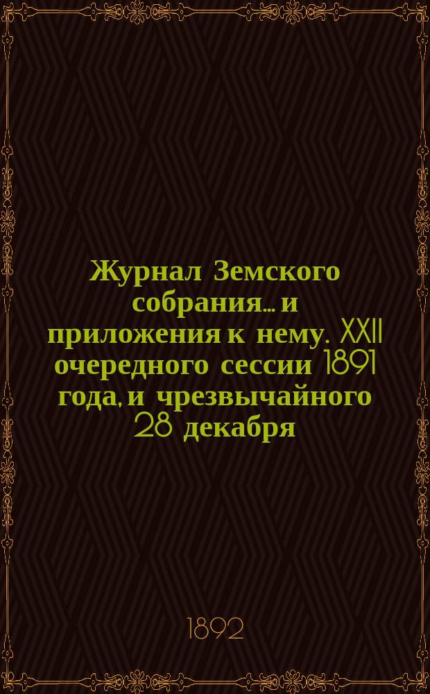 Журнал Земского собрания... и приложения к нему. XXII очередного сессии 1891 года, и чрезвычайного 28 декабря