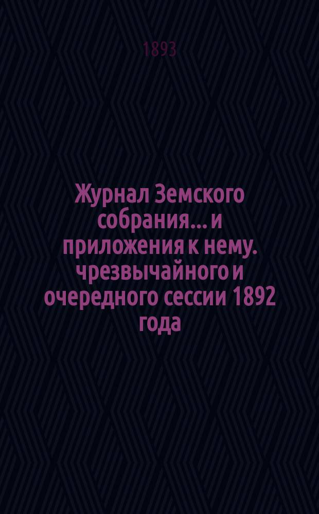 Журнал Земского собрания... и приложения к нему. чрезвычайного и очередного сессии 1892 года