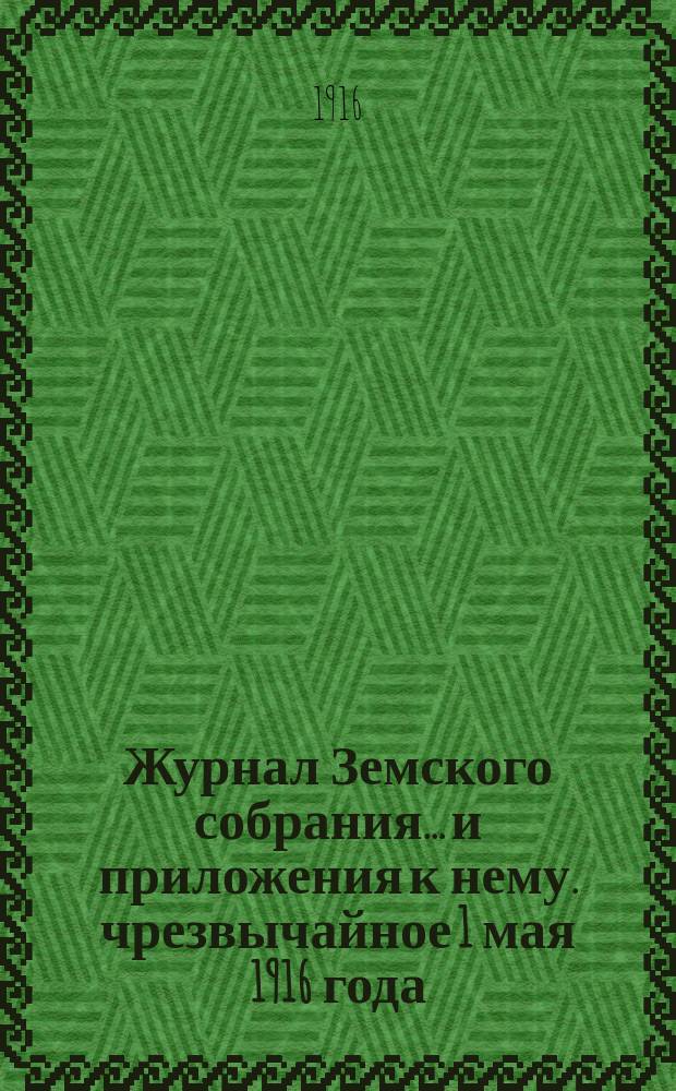 Журнал Земского собрания... и приложения к нему. чрезвычайное 1 мая 1916 года