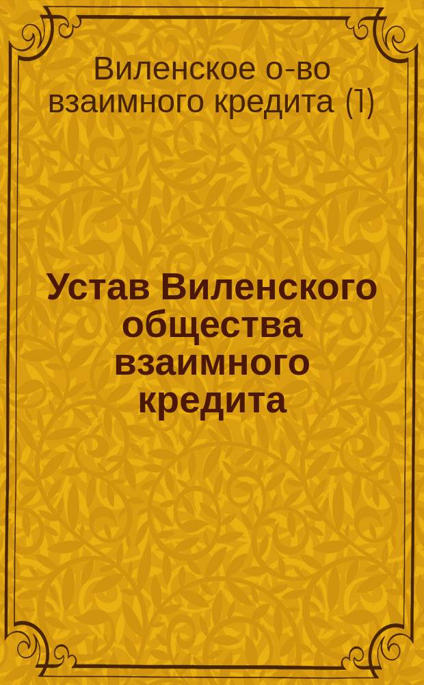 Устав Виленского общества взаимного кредита : Утв. 22 февр. 1873 г.