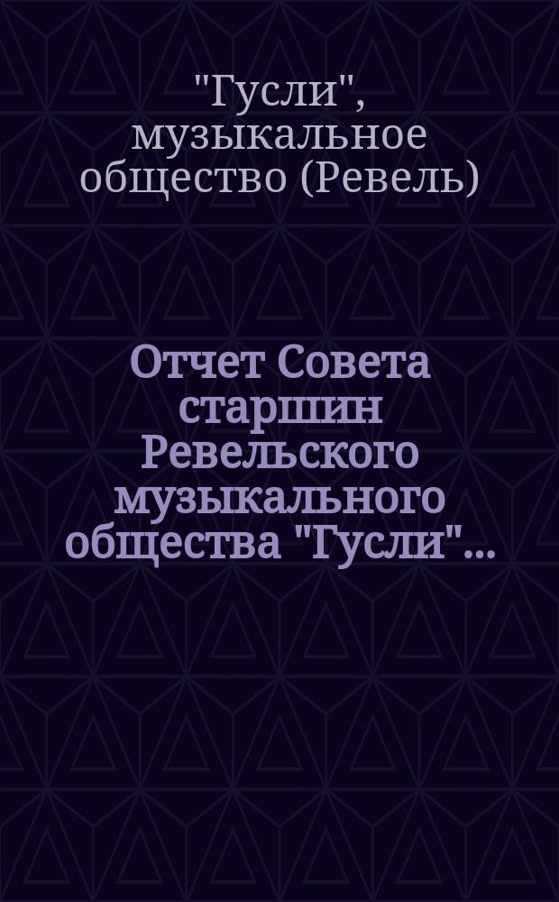 Отчет Совета старшин Ревельского музыкального общества "Гусли"...