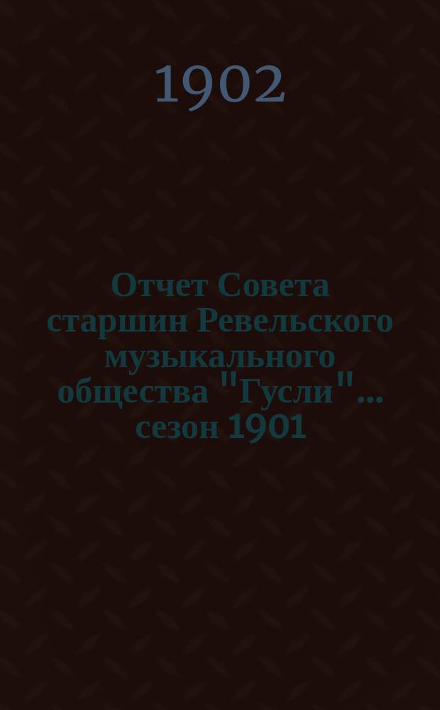 Отчет Совета старшин Ревельского музыкального общества "Гусли"... сезон 1901/2