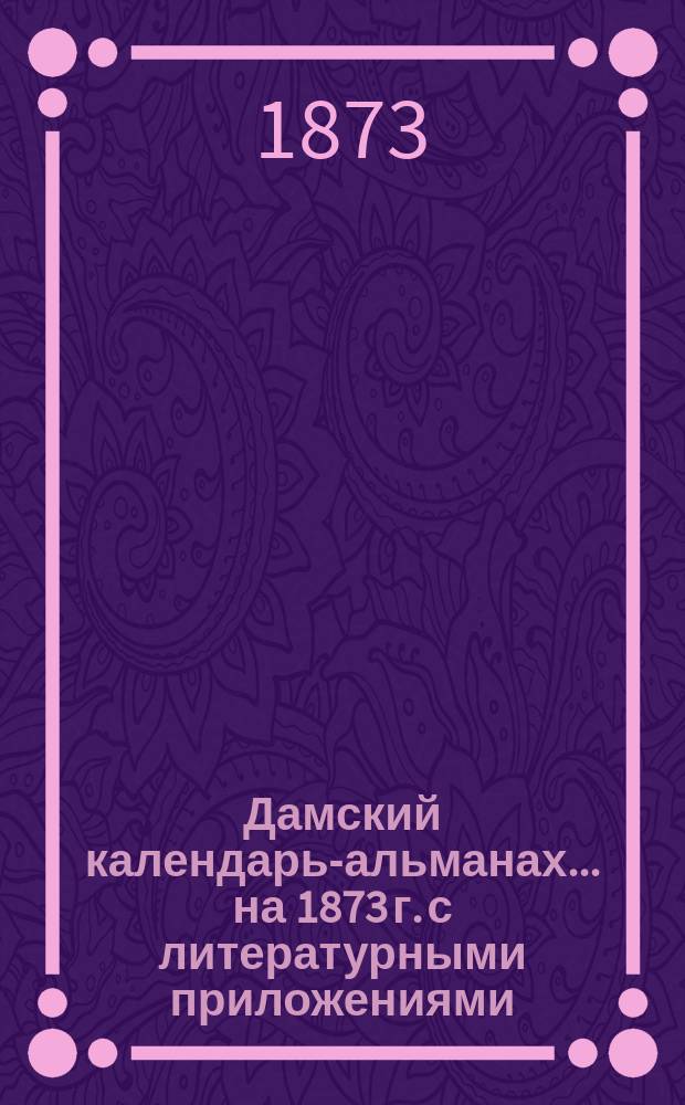 Дамский календарь-альманах. ... на 1873 [г.] с литературными приложениями