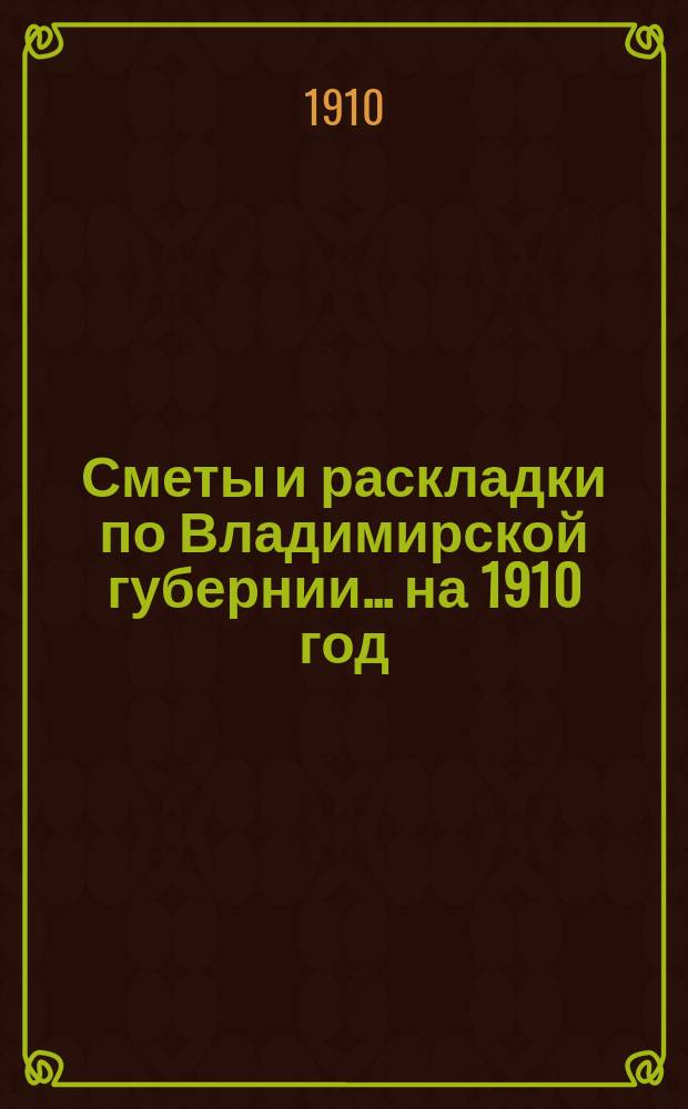 Сметы и раскладки по Владимирской губернии... ... на 1910 год
