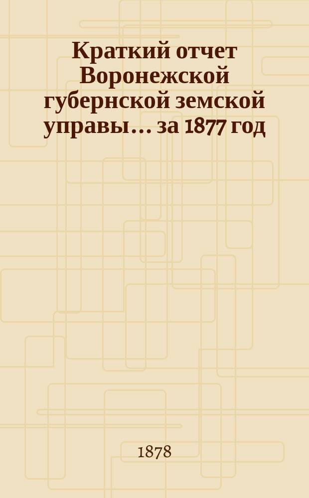 Краткий отчет Воронежской губернской земской управы... за 1877 год