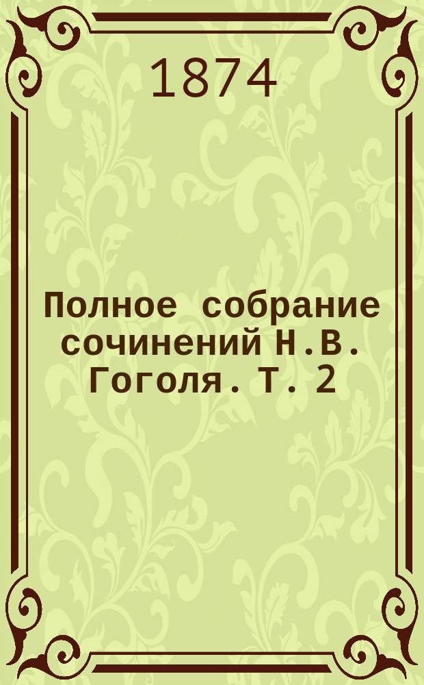Полное собрание сочинений Н.В. Гоголя. Т. 2 : Повести ; Драматические сочинения