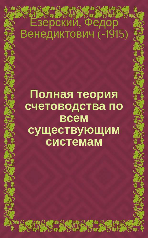 Полная теория счетоводства по всем существующим системам: простой, итальянской, двойной, английской и русской самоповерочной тройной