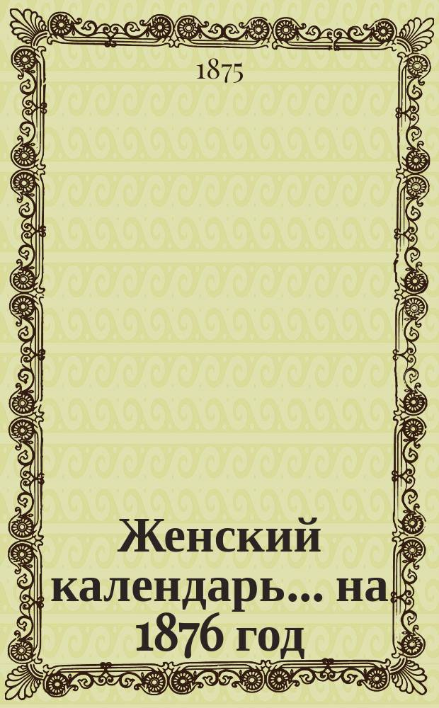 Женский календарь... ... на 1876 год