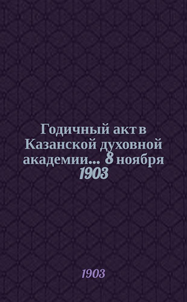 Годичный акт в Казанской духовной академии... ... 8 ноября 1903