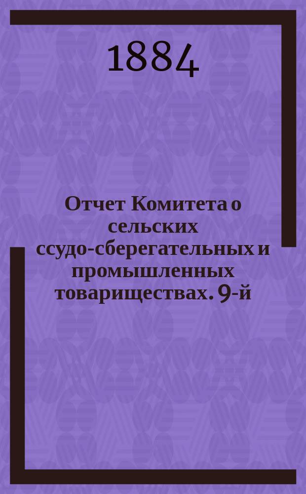 ... Отчет Комитета о сельских ссудо-сберегательных и промышленных товариществах. 9-й
