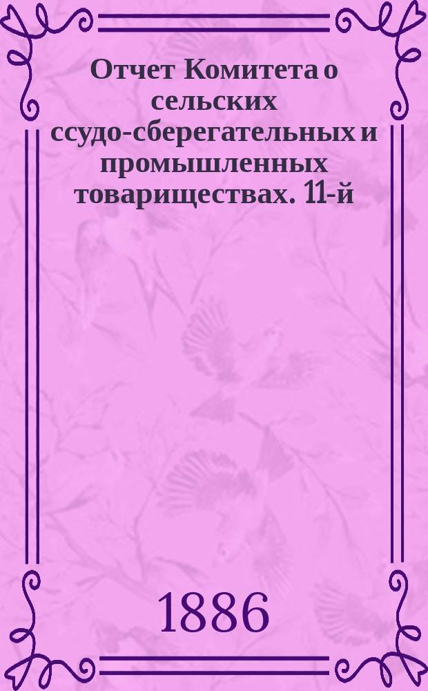 ... Отчет Комитета о сельских ссудо-сберегательных и промышленных товариществах. 11-й