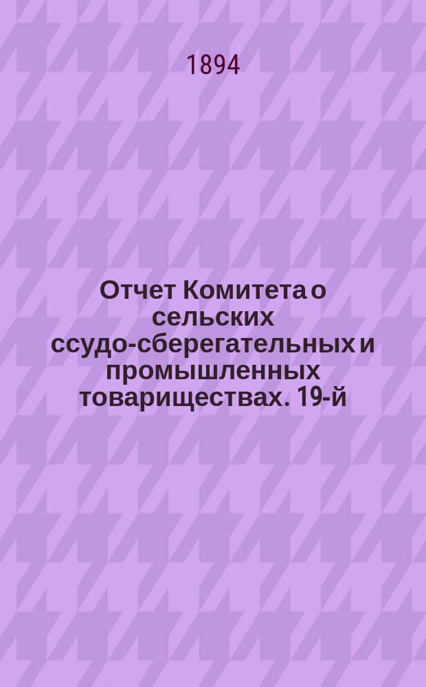 ... Отчет Комитета о сельских ссудо-сберегательных и промышленных товариществах. 19-й