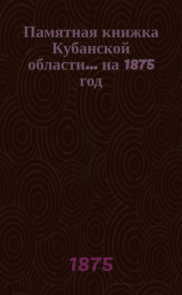 Памятная книжка Кубанской области... ... на 1875 год