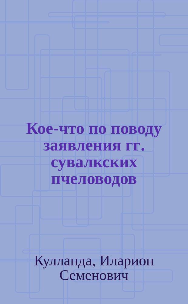 Кое-что по поводу заявления гг. сувалкских пчеловодов : Из г. Константинограда, Полт. губ