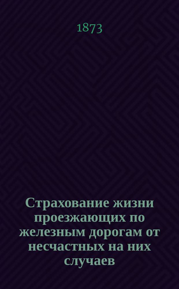 Страхование жизни проезжающих по железным дорогам от несчастных на них случаев