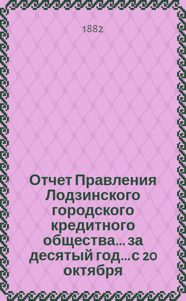 Отчет Правления Лодзинского городского кредитного общества... за десятый год... с 20 октября (1 ноября) 1881 г. по 19(31) октября 1882 года включительно