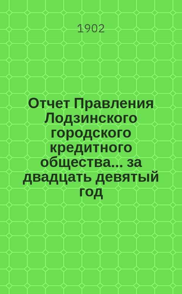 Отчет Правления Лодзинского городского кредитного общества... за двадцать девятый год... с 19 октября (1 ноября) 1900 года по 18(31) октября 1901 года включительно
