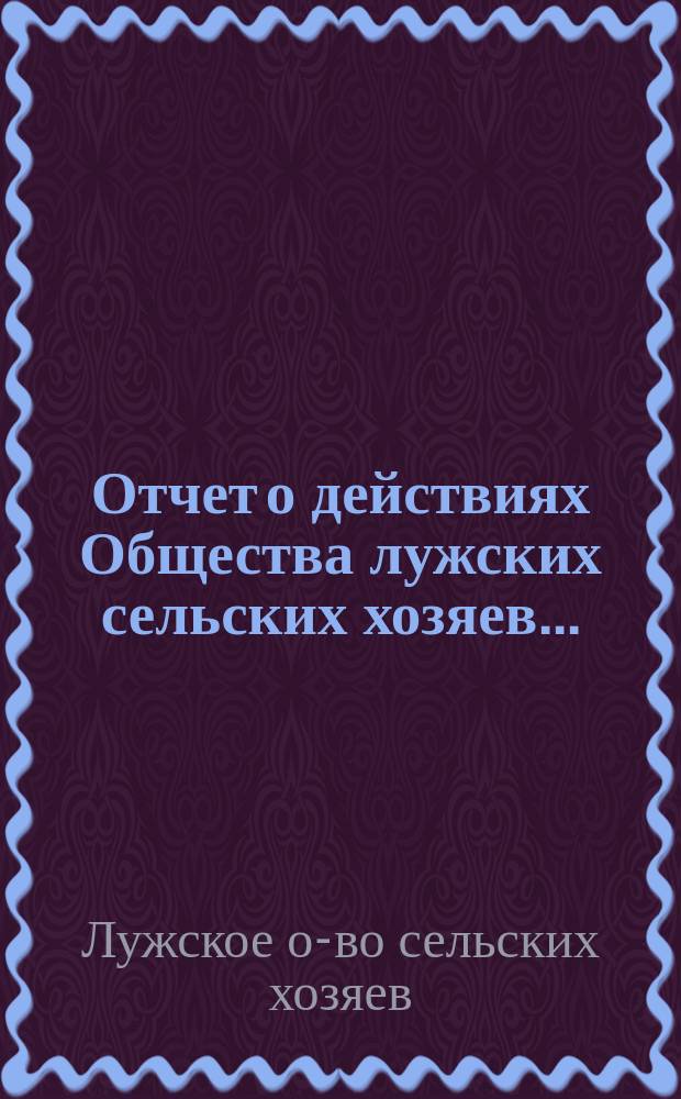 Отчет о действиях Общества лужских сельских хозяев...