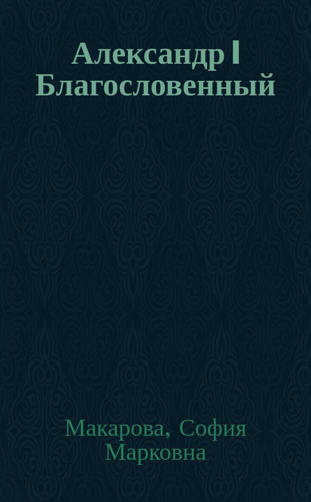 Александр I Благословенный : Биогр. очерк